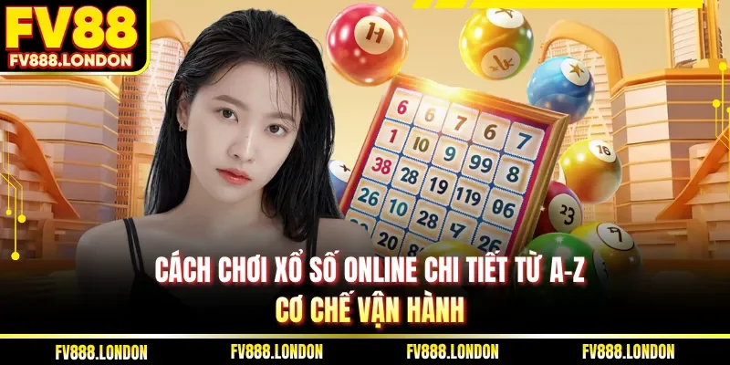 Cách Chơi Xổ Số Online - Chi Tiết Từ A–Z Tại FV88 Hiệu Quả Cách chơi xổ số online chi tiết từ A-Z cơ chế vận hành