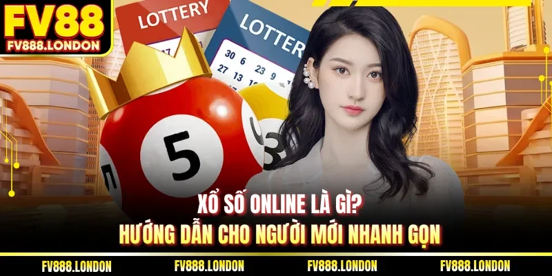Xổ Số Online Là Gì - Hướng Dẫn Cho Người Mới Tại FV88 Xổ số online là gì? Hướng dẫn cho người mới nhanh gọn
